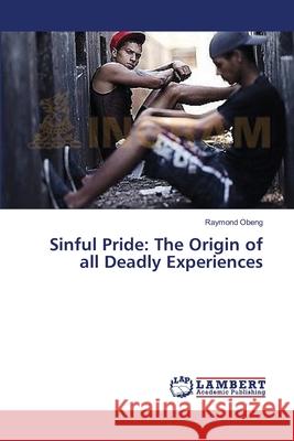 Sinful Pride: The Origin of all Deadly Experiences Obeng, Raymond 9783659411977