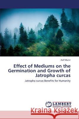 Effect of Mediums on the Germination and Growth of Jatropha Curcas Munir Asif 9783659412165