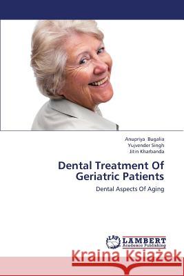 Dental Treatment of Geriatric Patients Bugalia Anupriya, Singh Yujvender, Kharbanda Jitin 9783659412226 LAP Lambert Academic Publishing