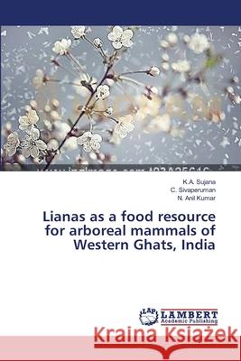 Lianas as a food resource for arboreal mammals of Western Ghats, India Sujana, K. A. 9783659412516 LAP Lambert Academic Publishing