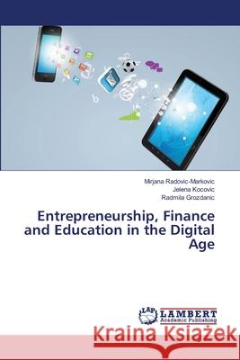 Entrepreneurship, Finance and Education in the Digital Age Mirjana Radovic-Markovic, Jelena Kocovic, Radmila Grozdanic 9783659412554