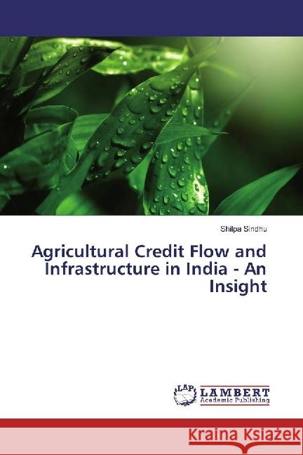 Agricultural Credit Flow and Infrastructure in India - An Insight Sindhu, Shilpa 9783659412608