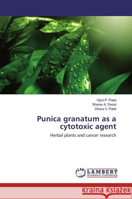 Punica granatum as a cytotoxic agent : Herbal plants and cancer research Patel, Vipul P.; Desai, Sharav A.; Patel, Dhara V. 9783659412745