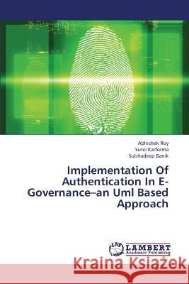 Implementation of Authentication in E-Governance-An UML Based Approach Roy Abhishek                             Karforma Sunil                           Banik Subhadeep 9783659413100 LAP Lambert Academic Publishing
