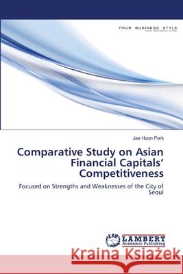 Comparative Study on Asian Financial Capitals' Competitiveness Park Jae Hoon 9783659413117