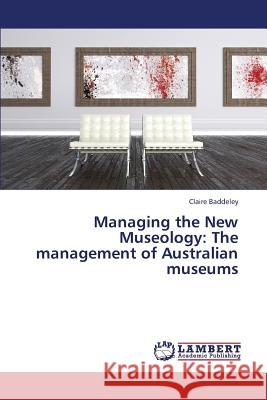 Managing the New Museology: The Management of Australian Museums Baddeley Claire 9783659413162