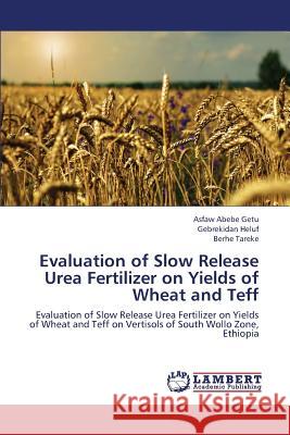 Evaluation of Slow Release Urea Fertilizer on Yields of Wheat and Teff Abebe Getu Asfaw                         Heluf Gebrekidan                         Tareke Berhe 9783659413384 LAP Lambert Academic Publishing