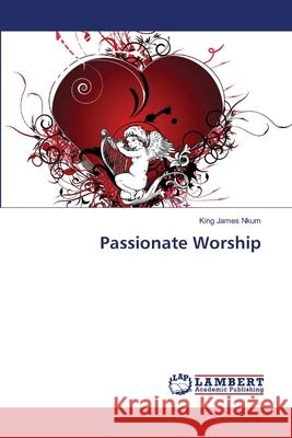 Passionate Worship James Nkum King 9783659413421 LAP Lambert Academic Publishing