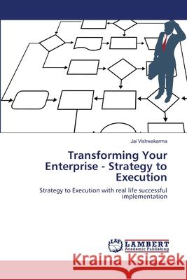 Transforming Your Enterprise - Strategy to Execution Vishwakarma Jai 9783659413506 LAP Lambert Academic Publishing