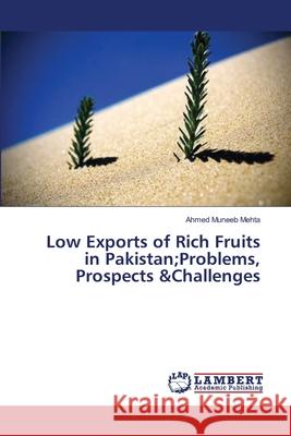 Low Exports of Rich Fruits in Pakistan;Problems, Prospects &Challenges Muneeb Mehta, Ahmed 9783659413575