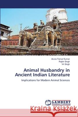 Animal Husbandry in Ancient Indian Literature Aruna Tomar Kumar, Rajbir Singh, Vir Singh 9783659413841 LAP Lambert Academic Publishing