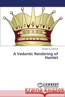 A Vedantic Rendering of Hamlet Cameron Douglas G. 9783659413902 LAP Lambert Academic Publishing