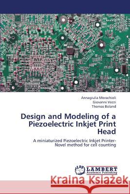 Design and Modeling of a Piezoelectric Inkjet Print Head Morachioli Annagiulia                    Vozzi Giovanni                           Boland Thomas 9783659413957