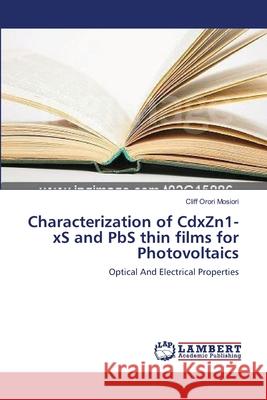 Characterization of CdxZn1-xS and PbS thin films for Photovoltaics Cliff Orori Mosiori 9783659414039 LAP Lambert Academic Publishing