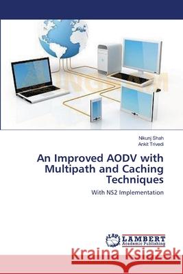 An Improved AODV with Multipath and Caching Techniques Nikunj Shah, Ankit Trivedi 9783659414145