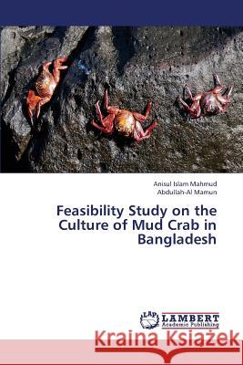Feasibility Study on the Culture of Mud Crab in Bangladesh Mahmud Anisul Islam                      Mamun Abdullah-Al 9783659414473