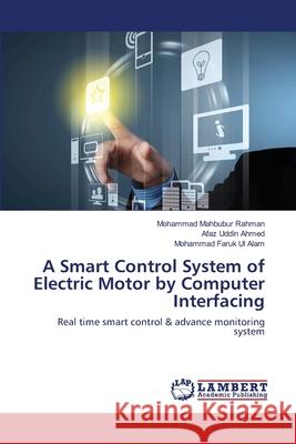 A Smart Control System of Electric Motor by Computer Interfacing Rahman Mohammad Mahbubur                 Ahmed Afaz Uddin                         Alam Mohammad Faruk Ul 9783659414749