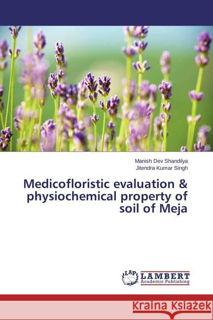 Medicofloristic evaluation & physiochemical property of soil of Meja Shandilya, Manish Dev; Singh, Jitendra Kumar 9783659414800 LAP Lambert Academic Publishing