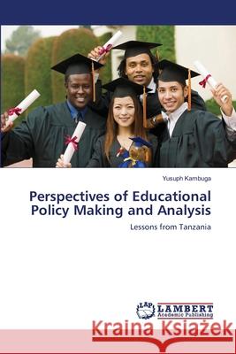Perspectives of Educational Policy Making and Analysis Kambuga Yusuph 9783659415005 LAP Lambert Academic Publishing