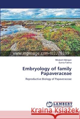 Embryology of family Papaveraceae Minakshi Mahajan, Sumia Fatima 9783659415449