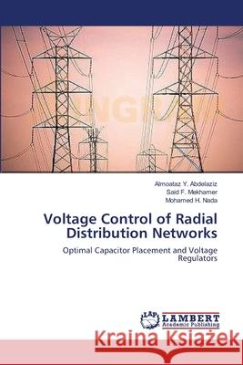 Voltage Control of Radial Distribution Networks Abdelaziz Almoataz y.                    Mekhamer Said F.                         Nada Mohamed H. 9783659415470 LAP Lambert Academic Publishing