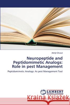 Neuropeptide and Peptidomimetic Analogs: Role in pest Management Abhijit Ghosal 9783659415524