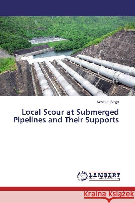 Local Scour at Submerged Pipelines and Their Supports Singh, Navneet 9783659415746