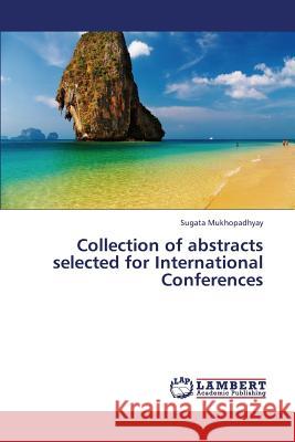 Collection of Abstracts Selected for International Conferences Mukhopadhyay Sugata 9783659415852