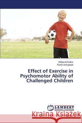 Effect of Exercise in Psychomotor Ability of Challenged Children Inchulkar Shilpa                         Venugopal Reeta 9783659415906 LAP Lambert Academic Publishing