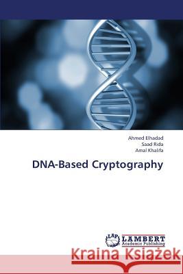 DNA-Based Cryptography Elhadad Ahmed                            Rida Saad                                Khalifa Amal 9783659415913