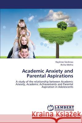 Academic Anxiety and Parental Aspirations Vaishnav Rajshree, Mehta Richa 9783659415999 LAP Lambert Academic Publishing