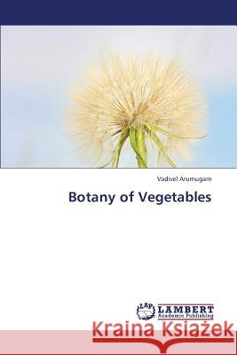 Botany of Vegetables Arumugam Vadivel 9783659416545