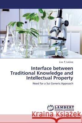 Interface Between Traditional Knowledge and Intellectual Property P. Lukose Lisa 9783659416712