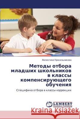 Metody Otbora Mladshikh Shkol'nikov V Klassy Kompensiruyushchego Obucheniya Krasil'nikova Valentina 9783659416828