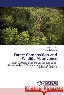 Forest Composition and Wildlife Abundance Sun Fatt Boyd                            Bakansing Shirley 9783659416910 LAP Lambert Academic Publishing