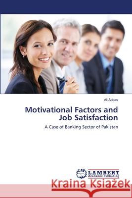 Motivational Factors and Job Satisfaction Abbas Ali 9783659416965 LAP Lambert Academic Publishing