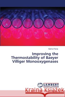 Improving the Thermostability of Baeyer Villiger Monooxygenases Feroz Saima 9783659416989