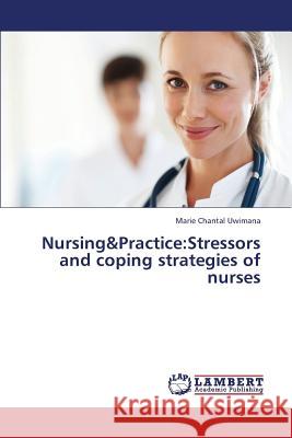 Nursing&practice: Stressors and Coping Strategies of Nurses Uwimana Marie 9783659416996 LAP Lambert Academic Publishing
