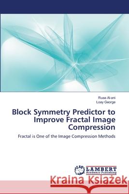 Block Symmetry Predictor to Improve Fractal Image Compression Al-Ani Ruaa                              George Loay 9783659417108 LAP Lambert Academic Publishing