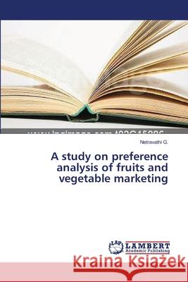 A study on preference analysis of fruits and vegetable marketing G, Netravathi 9783659417221 LAP Lambert Academic Publishing