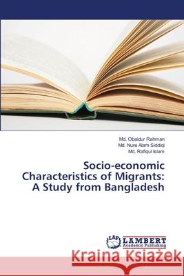 Socio-economic Characteristics of Migrants: A Study from Bangladesh Obaidur Rahman, MD 9783659417634 LAP Lambert Academic Publishing