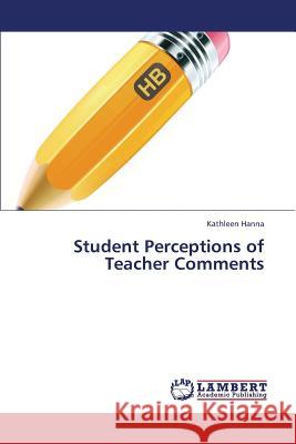 Student Perceptions of Teacher Comments Hanna Kathleen 9783659417818 LAP Lambert Academic Publishing