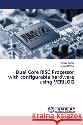 Dual Core RISC Processor with configurable hardware using VERILOG Kumar Nishant                            Aggrawal Ekta 9783659417887 LAP Lambert Academic Publishing