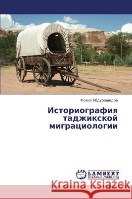 Istoriografiya tadzhikskoy migratsiologii Abdurashidov Fozil 9783659417979 LAP Lambert Academic Publishing