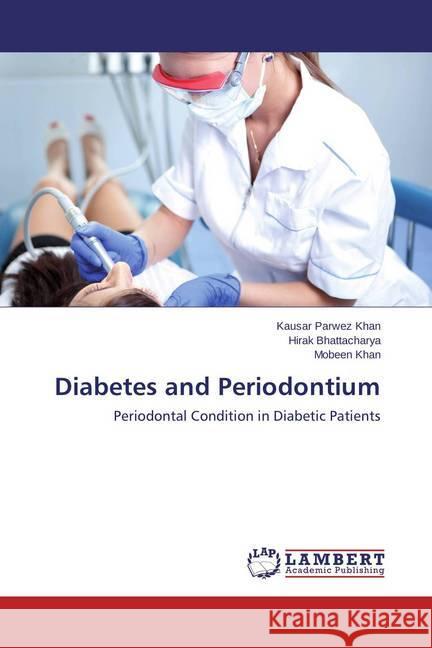 Diabetes and Periodontium : Periodontal Condition in Diabetic Patients Khan, Kausar Parwez; Bhattacharya, Hirak; Khan, Mobeen 9783659418112