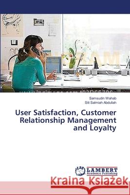 User Satisfaction, Customer Relationship Management and Loyalty Wahab Samsudin                           Abdullah Siti Salmiah 9783659418174