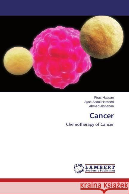 Cancer : Chemotherapy of Cancer Hassan, Firas; Abdul Hameed, Ayah; Alshanon, Ahmed 9783659418228 LAP Lambert Academic Publishing