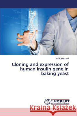 Cloning and expression of human insulin gene in baking yeast Mossawi Rafid 9783659418341 LAP Lambert Academic Publishing