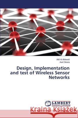 Design, Implementation and test of Wireless Sensor Networks Al Abboodi Adil                          Sikora Axel 9783659418563 LAP Lambert Academic Publishing