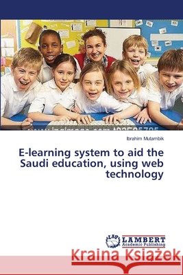 E-learning system to aid the Saudi education, using web technology Mutambik, Ibrahim 9783659418594